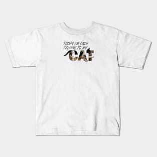 Today I will only be talking to my cat - black and white cat oil painting word art Kids T-Shirt